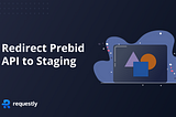 How to redirect prebid API calls to staging server for testing?