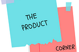 The Product Corner: Introduction to the series
