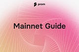 Prom Mainnet Guide