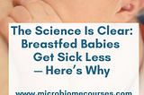 The Science Is Clear: Breastfed Babies Get Sick Less— Here’s Why