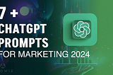 7 ChatGPT Prompts for Marketing in 2024