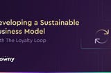 Developing a Sustainable Business Model with the Loyalty Loop