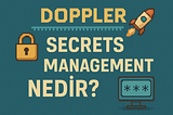 Doppler — Secrets Management Nedir?