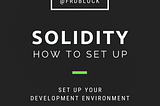 How to Set Up Your Development Environment for Solidity