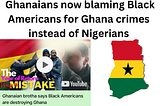 Move Over Nigerians Black Americans The New Blame For Ghana’s Issues