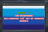 Level 1 The Beginning: Relearning the Joy of Making Games