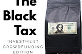 The Black Tax — Investment Crowdfunding Edition