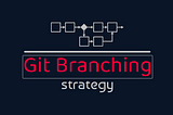 Exploring Git Branching strategy: A Comprehensive Guide