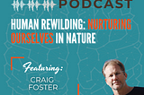 podcast episode about human rewilding with craig foster