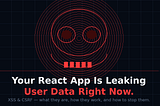 Your React App Has Two Silent Killers: XSS and CSRF
