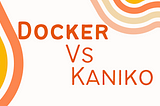 Image building with Kaniko Vs Docker