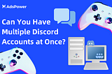 Can You Have Multiple Discord Accounts at Once?