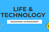 Life & Technology — Milestone Achievement.