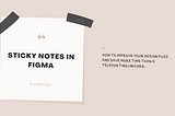“Sticky Notes” in Figma: Improve your UX design workflow with components and variants