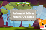 Adamant Mine: Future Updates