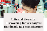 Artisanal Elegance: Discovering India’s Largest Handmade Rug Manufacturer — Kaka Overseas