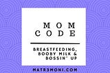 Mom Code: Breastfeeding, Booby Milk and Bossin’ Up