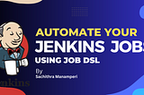 Automating Jenkins Jobs Using Job DSL Plugin