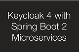 Integrating Keycloak 4 with Spring Boot 2 Microservices