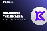 Unlocking The Secrets: The Power of the ZK Virtual Machine