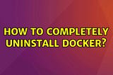 Uninstall Docker