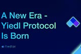 A New Era — Yiedl Protocol Is Born