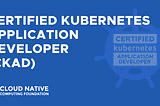 Becoming a Linux Foundation Certified Kubernetes Application Developer (CKAD): A Guide to…