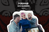 Pornhub — Sexo Bilionário (2023): Sim, a pornografia facilita a violência patriarcal, logo se…