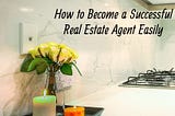How to Become a Successful Real Estate Agent Easily