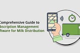 Milk Distribution Software for Subscription Management — A Complete Guide