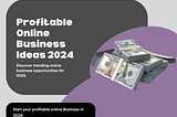 Profitable Online Business Ideas 2024