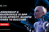 Leadership & Governance in App Development: Guiding Teams to Success