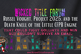 Wicked Title Forum article title image: Russel Vought, Project 2025, and the Death Knell of the Little CFPB Engine that Could Fight Goliath and Win But Couldn’t Survive an Email
