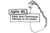 Agile IRL: Early and Continuous Delivery in Sri Lanka