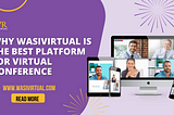 Why is WasiVirtual the Best Platform for Virtual Conference?