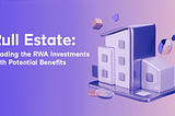 Rull Estate: Leading the RWA Investments with Potential Benefits