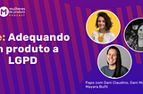 #41 Case: Adequando um produto a LGPD