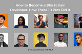 How To Become A Blockchain Developer: How These 10 Pros Did It.