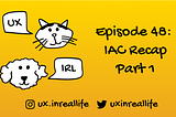 UX IRL Ep: 48: Information Architecture Recap Part 1