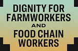 Dignity for Farmworkers and Food Chain Workers