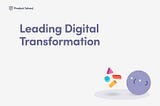 Digital Leadership: Achieving Digital Transformation through Product Excellence