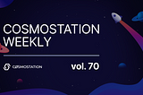 Cosmostation Weekly vol.70