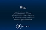 FYFY Initial Coin Offering: Choice Of Country And Leading The Way Towards an Innovation-Friendly…