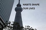 “Habits Shape Our Lives”