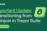 Important Update: Transitioning from coinjoin in Trezor Suite