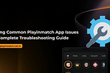 Playinmatch App: Common Issues & Easy Troubleshooting Guide