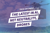 Tech Optimist Podcast — Episode #88: Three Breakthroughs: The Latest in AI, Net Neutrality, Drones