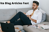 How To Write Blog Articles Fast? Follow these 10 points: