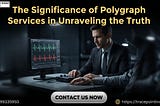 The Significance of Polygraph Services in Unraveling the Truth