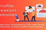 What Are Profile Creation Sites?